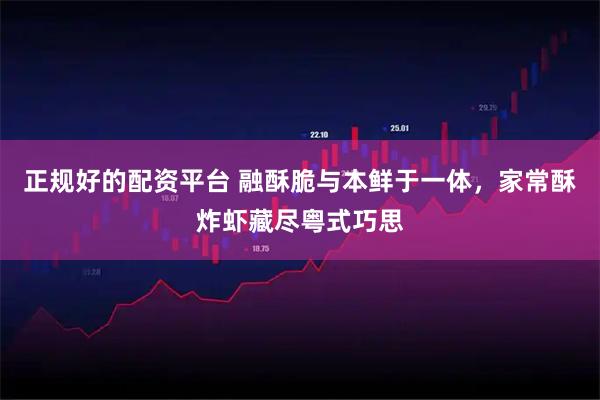 正规好的配资平台 融酥脆与本鲜于一体，家常酥炸虾藏尽粤式巧思